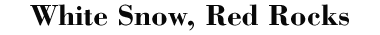 White Snow, Red Rocks