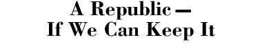 A Republic -- If We Can Keep It