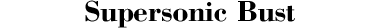 Supersonic Bust