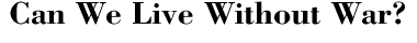 Can We Live Without War?