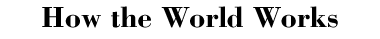 How the World Works