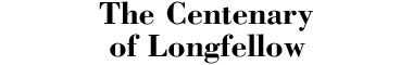 The Centenary of Longfellow