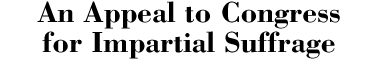 An Appeal to Congress for Impartial Suffrage
