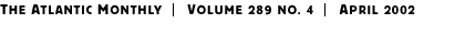 THE ATLANTIC MONTHLY | Volume 289 No. 4 | April 2002