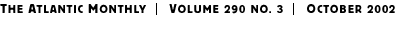 THE ATLANTIC MONTHLY | Volume 290 No. 3 | October 2002
