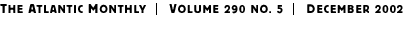 THE ATLANTIC MONTHLY | Volume 290 No. 5 | December 2002