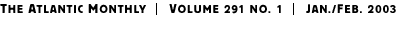 THE ATLANTIC MONTHLY | Volume 291 No. 1 | January/February 2003
