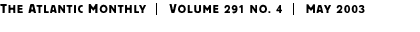 THE ATLANTIC MONTHLY | Volume 291 No. 4 | May 2003