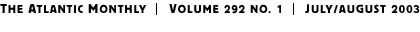 THE ATLANTIC MONTHLY | Volume 292 No. 1 | July/August 2003