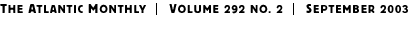 THE ATLANTIC MONTHLY | Volume 292 No. 2 | September 2003
