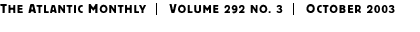THE ATLANTIC MONTHLY | Volume 292 No. 3 | October 2003