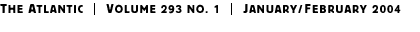 THE ATLANTIC | Volume 293 No. 1 | January/February 2004