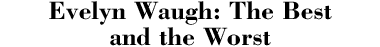 Evelyn Waugh: The Best and the Worst