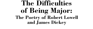 The Difficulties of Being Major: The Poetry of Robert Lowell and James Dickey