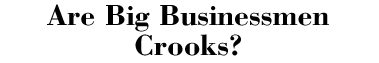 Are Big Businessmen Crooks?