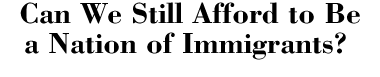 Can We Still Afford to Be a Nation of Immigrants?