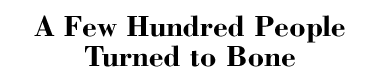 A Few Hundred People Turned to Bone