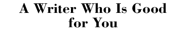 A Writer Who Is Good for You