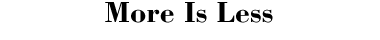 More Is Less