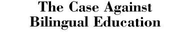 The Case Against Biligual Education