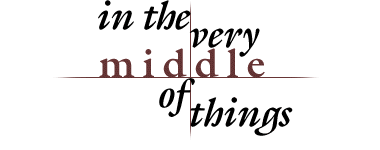 In the Very Middle of Things