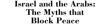 Israel and the Arabs: The Myths that Block Peace