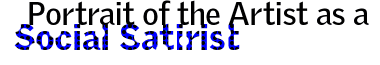 Portrait of the Artist As a Social Satirist