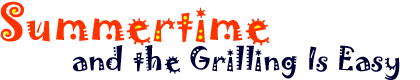 Summertime and the Grilling Is Easy