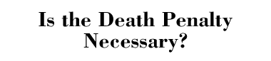 Is the Death Penalty Necessary?