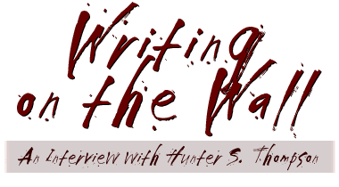 Writing on the Wall: An Interview with Hunter S. Thompson