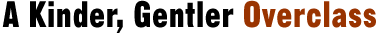 A Kinder, Gentler Overclass