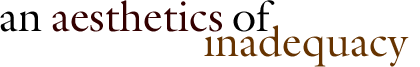 An Aesthetics of Inadequacy