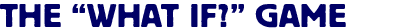 The 'What If?' Game